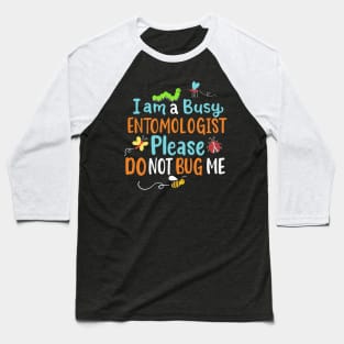 I Am Busy Entomologist Please Do Not Bug Me Baseball T-Shirt